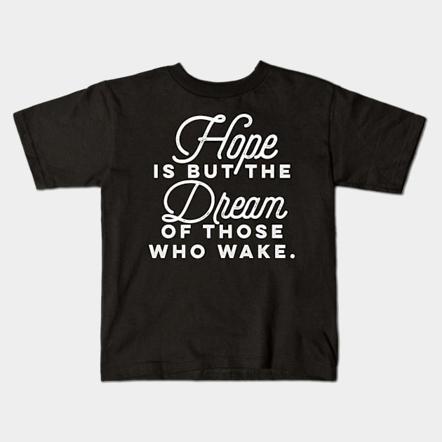 Hope is but the dream for those who wake Kids T-Shirt by WordFandom